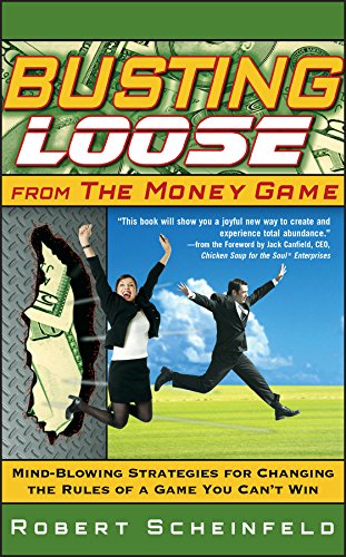 Busting Loose From the Money Game: Mind-Blowing Strategies for Changing the Rules of a Game You Can't Win